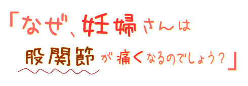 なぜ、妊婦さんは股関節が痛くなるのでしょう?